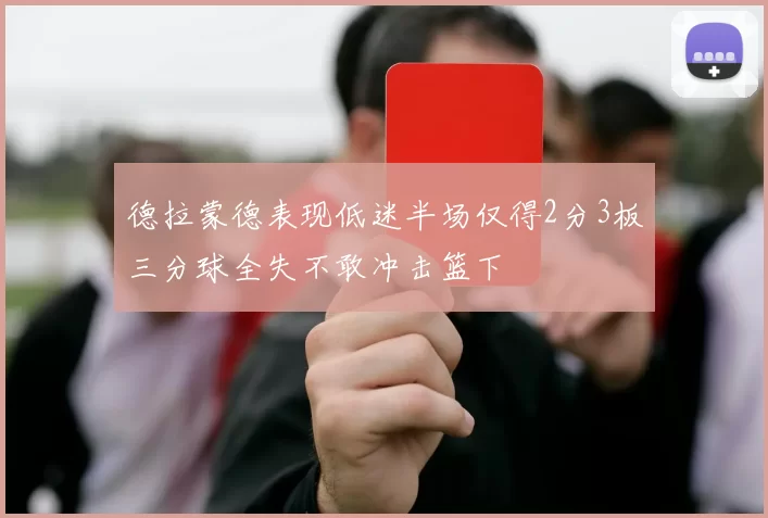 德拉蒙德表现低迷半场仅得2分3板三分球全失不敢冲击篮下